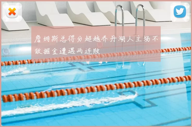 詹姆斯总得分超越乔丹湖人主场不敌掘金遭遇两连败